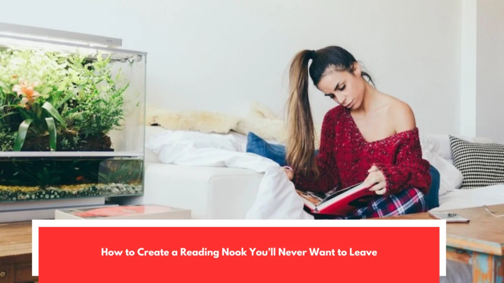 How to Create a Reading Nook You’ll Never Want to Leave