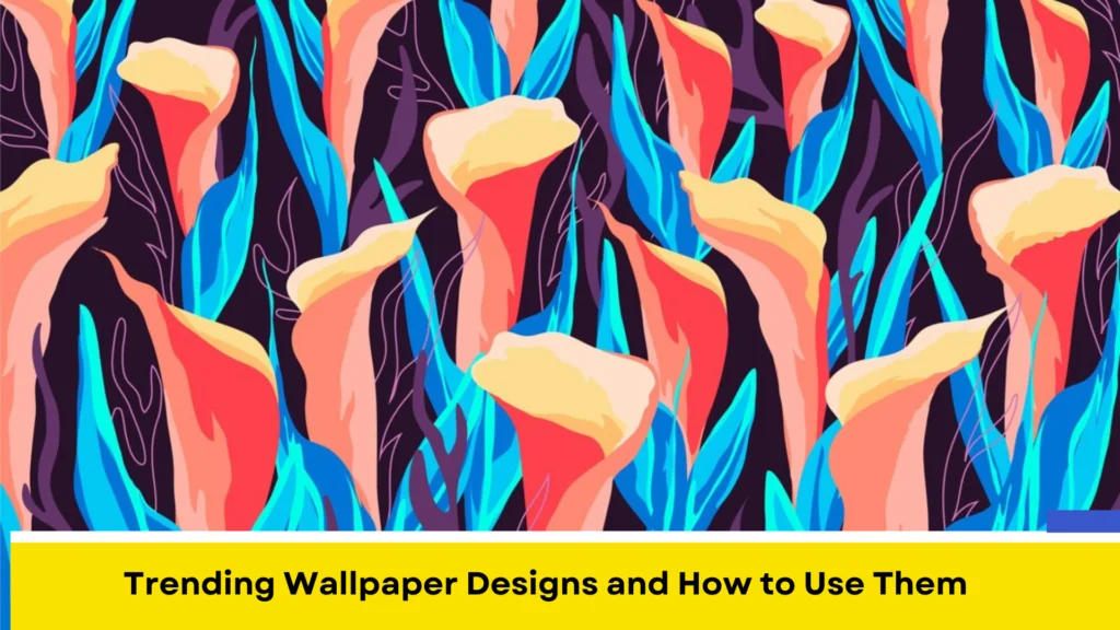 Trending Wallpaper Designs and How to Use Them